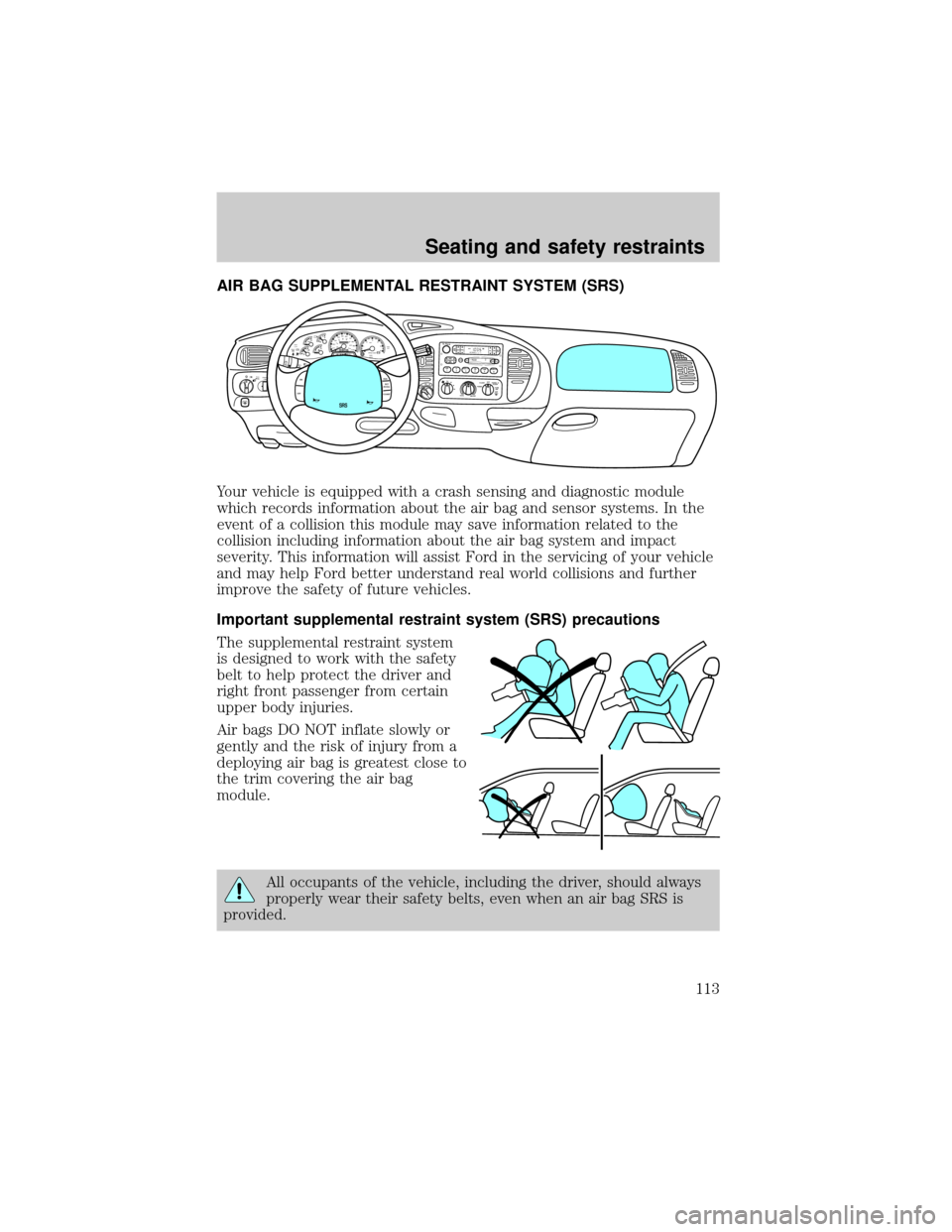 FORD F150 2000 10.G Owners Manual AIR BAG SUPPLEMENTAL RESTRAINT SYSTEM (SRS)
Your vehicle is equipped with a crash sensing and diagnostic module
which records information about the air bag and sensor systems. In the
event of a collis FORD F150 2000 10.G Owners Manual AIR BAG SUPPLEMENTAL RESTRAINT SYSTEM (SRS)
Your vehicle is equipped with a crash sensing and diagnostic module
which records information about the air bag and sensor systems. In the
event of a collis
