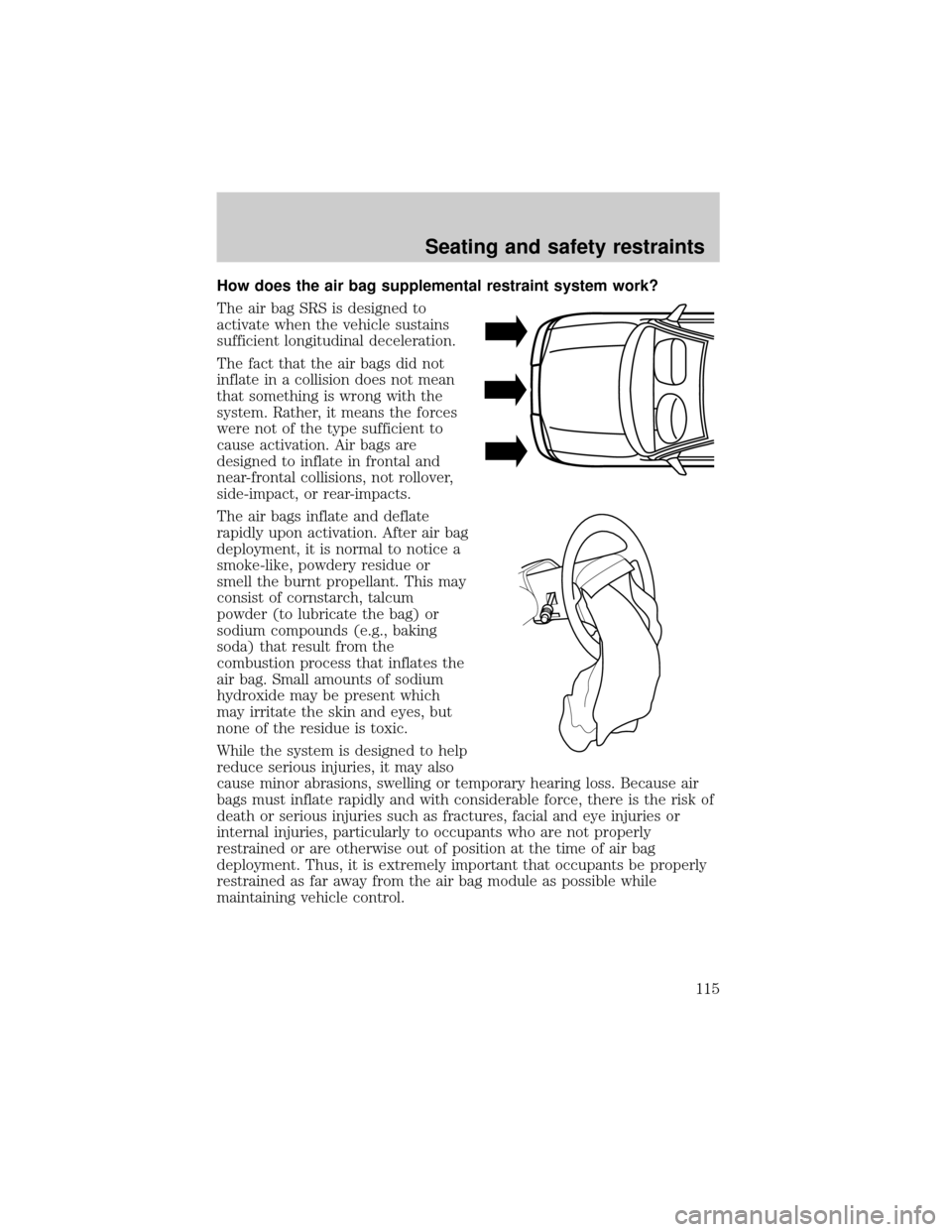 FORD F150 2000 10.G Owners Manual How does the air bag supplemental restraint system work?
The air bag SRS is designed to
activate when the vehicle sustains
sufficient longitudinal deceleration.
The fact that the air bags did not
infl FORD F150 2000 10.G Owners Manual How does the air bag supplemental restraint system work?
The air bag SRS is designed to
activate when the vehicle sustains
sufficient longitudinal deceleration.
The fact that the air bags did not
infl