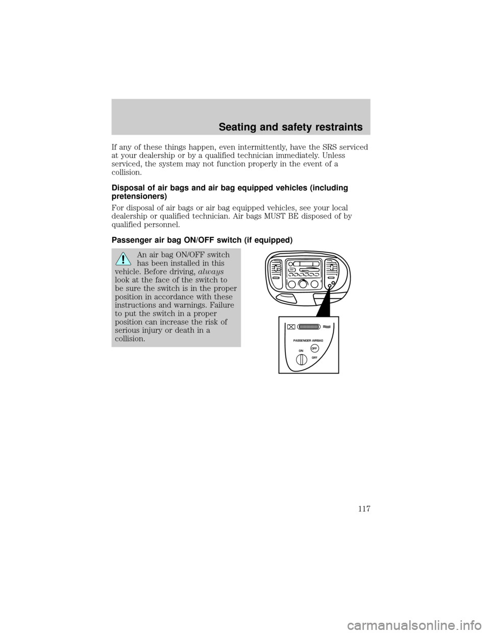 FORD F150 2000 10.G Owners Manual If any of these things happen, even intermittently, have the SRS serviced
at your dealership or by a qualified technician immediately. Unless
serviced, the system may not function properly in the even FORD F150 2000 10.G Owners Manual If any of these things happen, even intermittently, have the SRS serviced
at your dealership or by a qualified technician immediately. Unless
serviced, the system may not function properly in the even