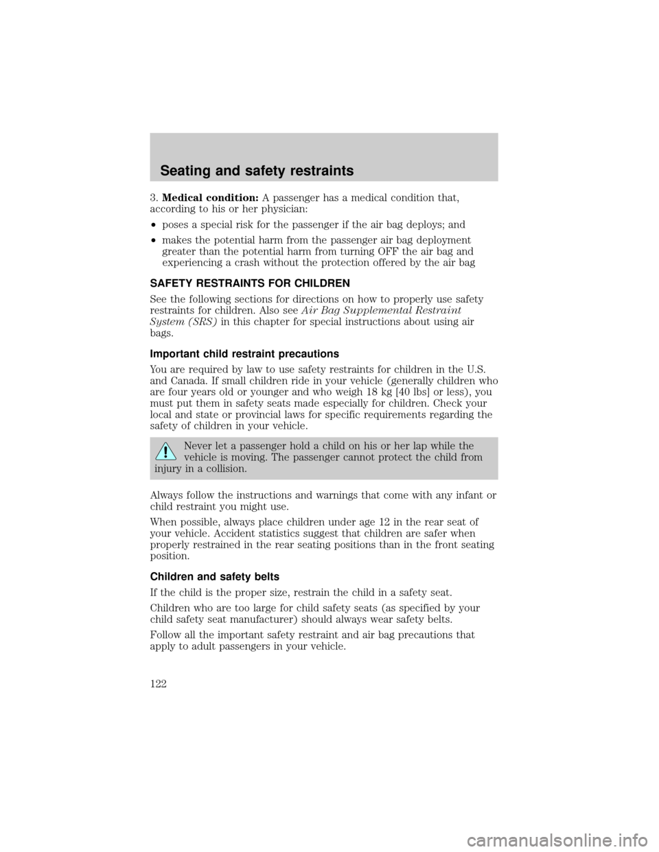 FORD F150 2000 10.G Owners Manual 3.Medical condition:A passenger has a medical condition that,
according to his or her physician:
²poses a special risk for the passenger if the air bag deploys; and
²makes the potential harm from th FORD F150 2000 10.G Owners Manual 3.Medical condition:A passenger has a medical condition that,
according to his or her physician:
²poses a special risk for the passenger if the air bag deploys; and
²makes the potential harm from th