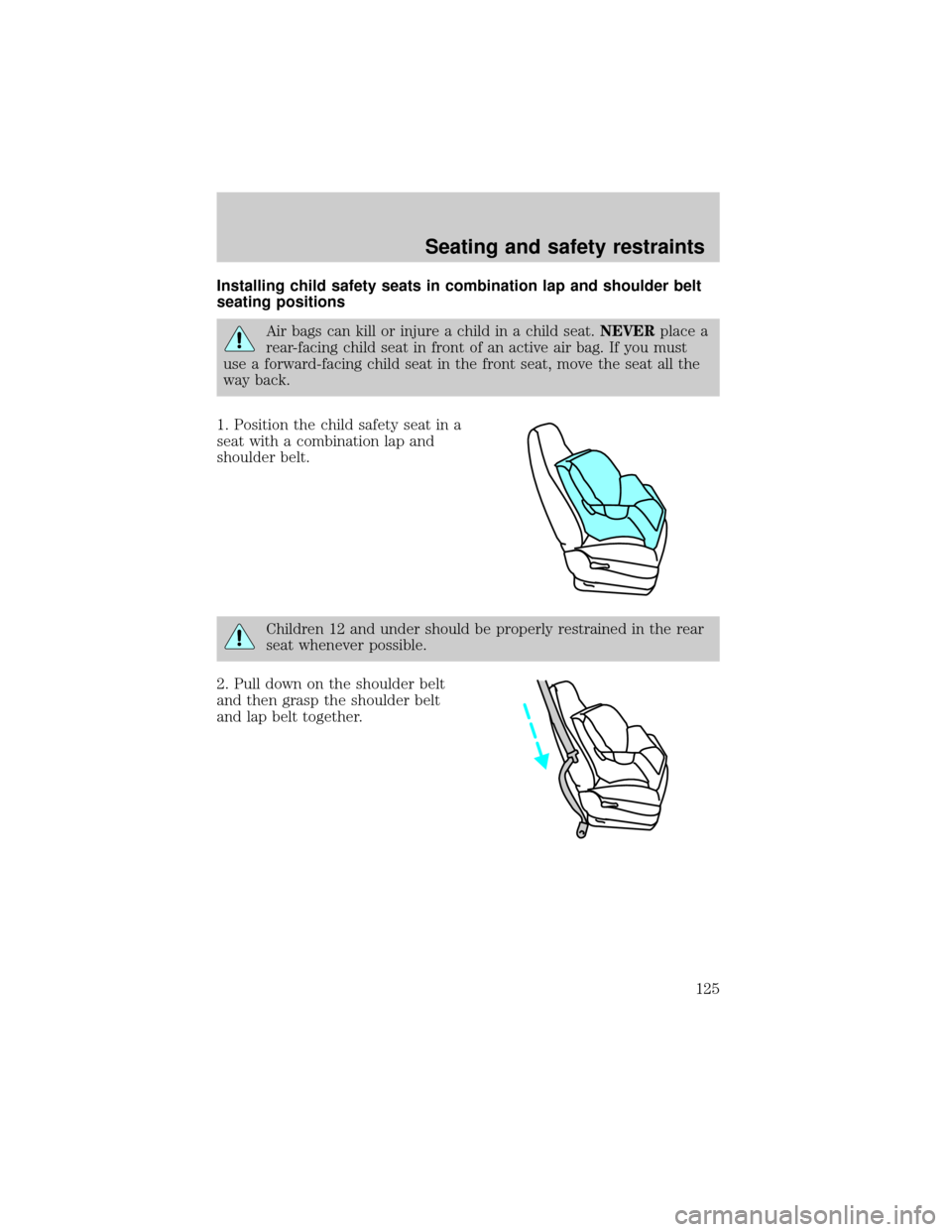 FORD F150 2000 10.G Owners Manual Installing child safety seats in combination lap and shoulder belt
seating positions
Air bags can kill or injure a child in a child seat.NEVERplace a
rear-facing child seat in front of an active air b FORD F150 2000 10.G Owners Manual Installing child safety seats in combination lap and shoulder belt
seating positions
Air bags can kill or injure a child in a child seat.NEVERplace a
rear-facing child seat in front of an active air b