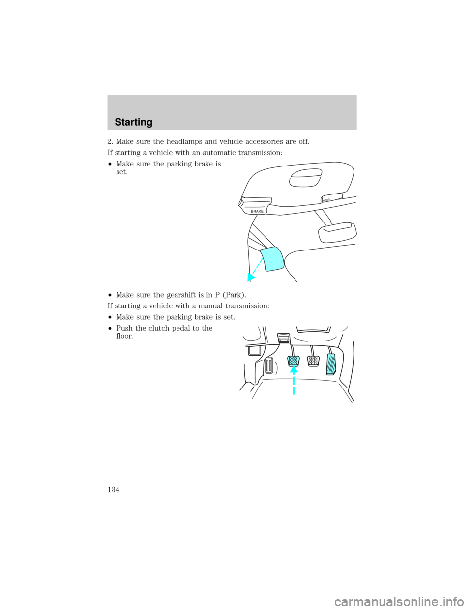 FORD F150 2000 10.G Owners Manual 2. Make sure the headlamps and vehicle accessories are off.
If starting a vehicle with an automatic transmission:
²Make sure the parking brake is
set.
²Make sure the gearshift is in P (Park).
If sta FORD F150 2000 10.G Owners Manual 2. Make sure the headlamps and vehicle accessories are off.
If starting a vehicle with an automatic transmission:
²Make sure the parking brake is
set.
²Make sure the gearshift is in P (Park).
If sta