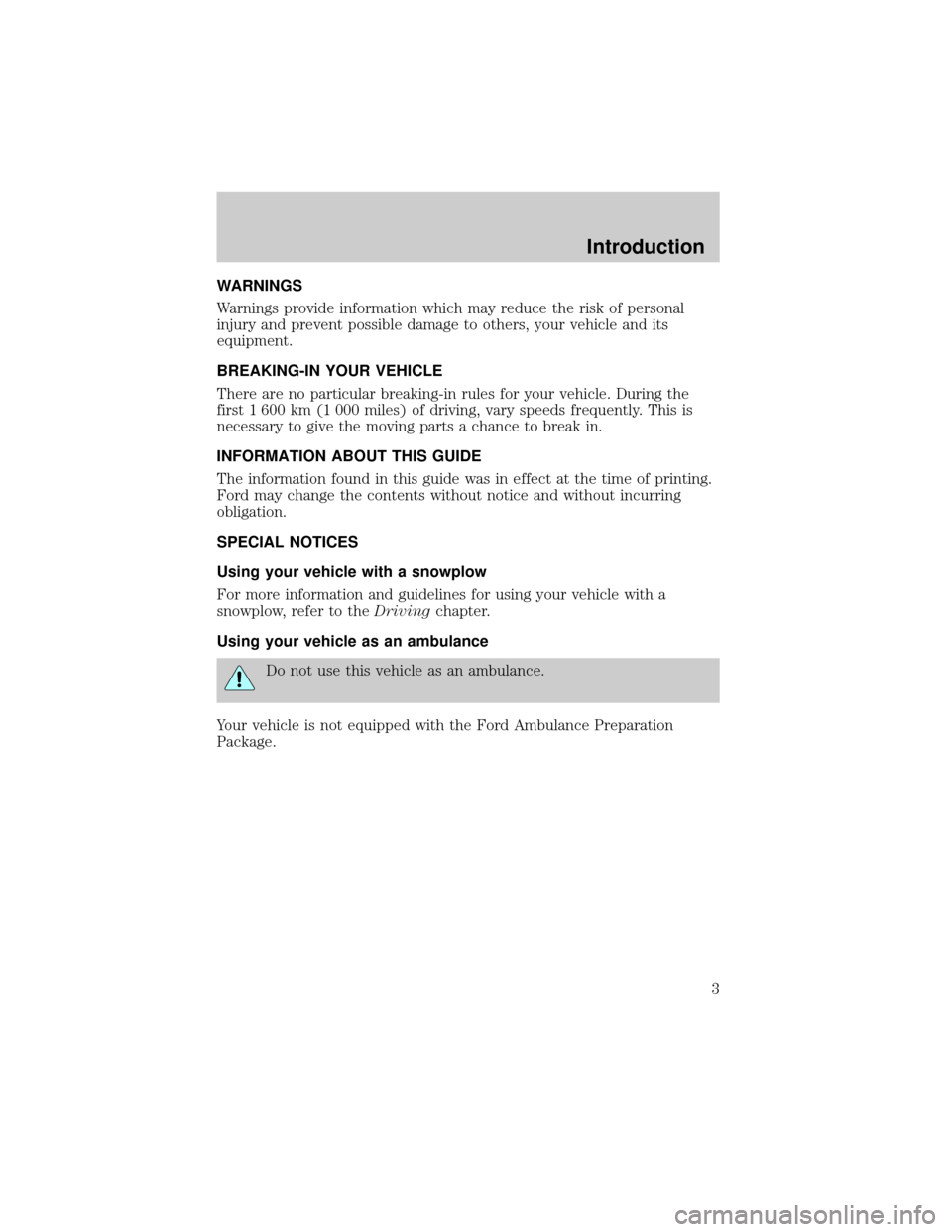 FORD F150 2000 10.G Owners Manual WARNINGS
Warnings provide information which may reduce the risk of personal
injury and prevent possible damage to others, your vehicle and its
equipment.
BREAKING-IN YOUR VEHICLE
There are no particul