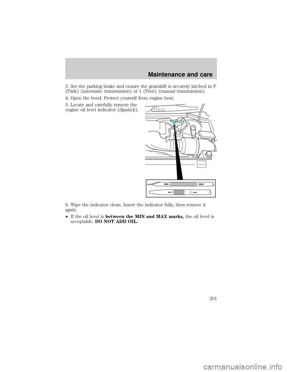 FORD F150 2000 10.G Owners Manual 3. Set the parking brake and ensure the gearshift is securely latched in P
(Park) (automatic transmission) or 1 (First) (manual transmission).
4. Open the hood. Protect yourself from engine heat.
5. L FORD F150 2000 10.G Owners Manual 3. Set the parking brake and ensure the gearshift is securely latched in P
(Park) (automatic transmission) or 1 (First) (manual transmission).
4. Open the hood. Protect yourself from engine heat.
5. L