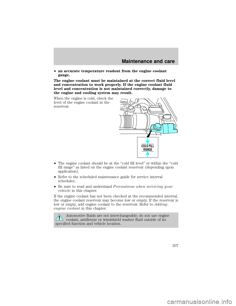 FORD F150 2000 10.G Owners Manual ²an accurate temperature readout from the engine coolant
gauge.
The engine coolant must be maintained at the correct fluid level
and concentration to work properly. If the engine coolant fluid
level 