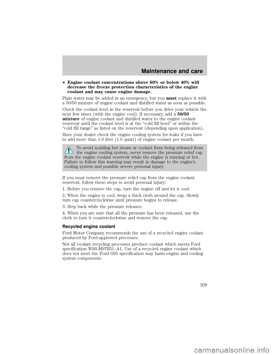 FORD F150 2000 10.G Owners Manual ²Engine coolant concentrations above 60% or below 40% will
decrease the freeze protection characteristics of the engine
coolant and may cause engine damage.
Plain water may be added in an emergency, 