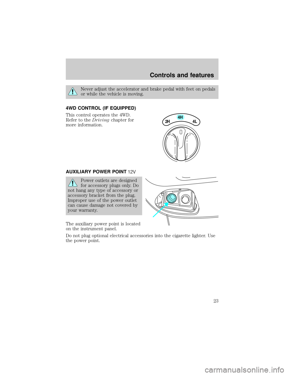 FORD F150 2000 10.G Owners Manual Never adjust the accelerator and brake pedal with feet on pedals
or while the vehicle is moving.
4WD CONTROL (IF EQUIPPED)
This control operates the 4WD.
Refer to theDrivingchapter for
more informatio