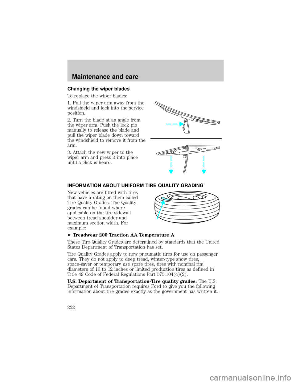 FORD F150 2000 10.G Owners Manual Changing the wiper blades
To replace the wiper blades:
1. Pull the wiper arm away from the
windshield and lock into the service
position.
2. Turn the blade at an angle from
the wiper arm. Push the loc