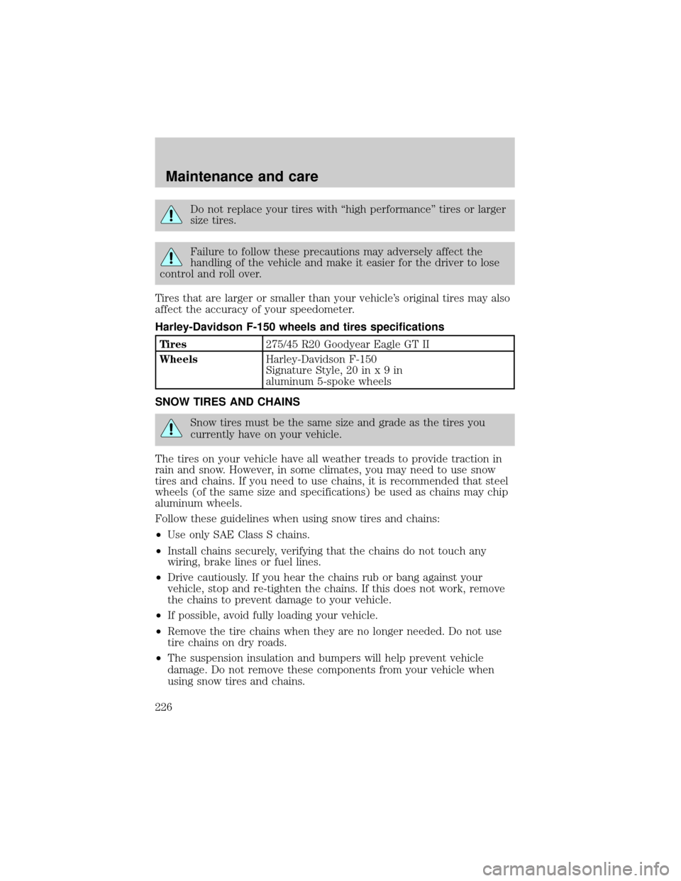 FORD F150 2000 10.G Owners Manual Do not replace your tires with ªhigh performanceº tires or larger
size tires.
Failure to follow these precautions may adversely affect the
handling of the vehicle and make it easier for the driver t