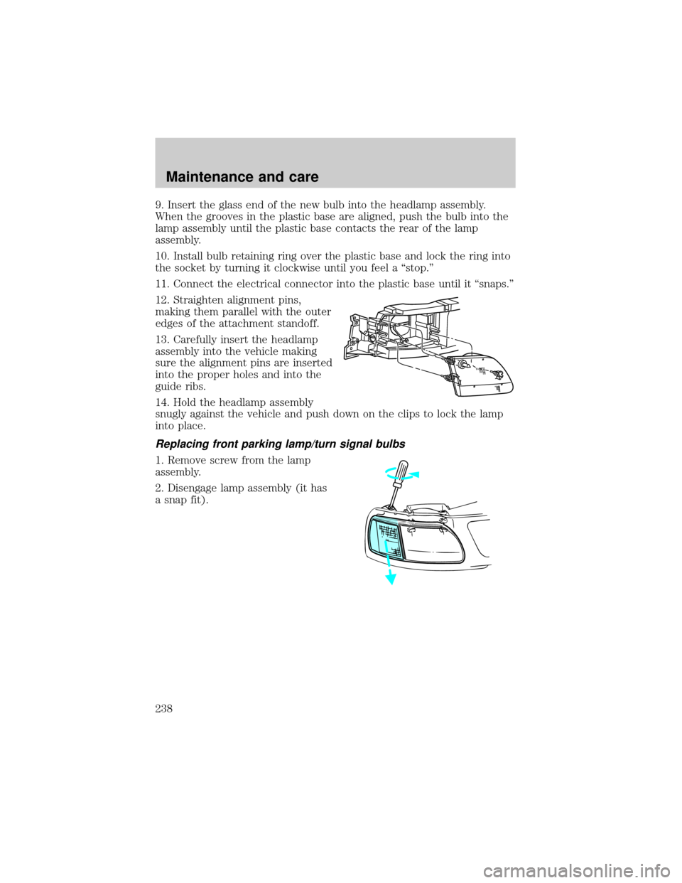 FORD F150 2000 10.G Owners Manual 9. Insert the glass end of the new bulb into the headlamp assembly.
When the grooves in the plastic base are aligned, push the bulb into the
lamp assembly until the plastic base contacts the rear of t FORD F150 2000 10.G Owners Manual 9. Insert the glass end of the new bulb into the headlamp assembly.
When the grooves in the plastic base are aligned, push the bulb into the
lamp assembly until the plastic base contacts the rear of t