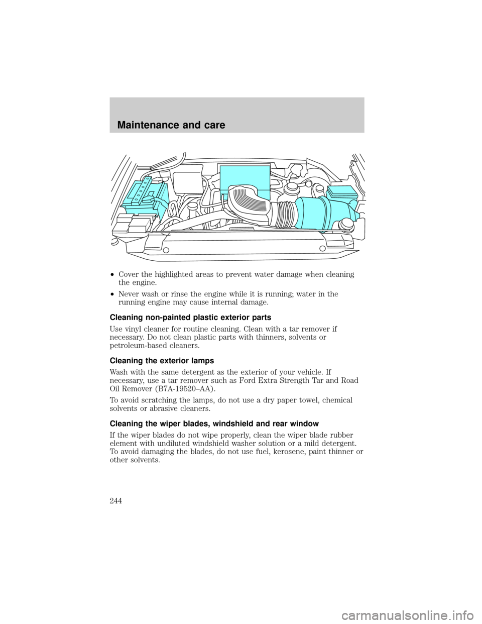 FORD F150 2000 10.G Owners Manual ²Cover the highlighted areas to prevent water damage when cleaning
the engine.
²Never wash or rinse the engine while it is running; water in the
running engine may cause internal damage.
Cleaning no FORD F150 2000 10.G Owners Manual ²Cover the highlighted areas to prevent water damage when cleaning
the engine.
²Never wash or rinse the engine while it is running; water in the
running engine may cause internal damage.
Cleaning no