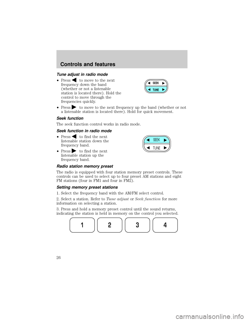 FORD F150 2000 10.G Owners Manual Tune adjust in radio mode
²Pressto move to the next
frequency down the band
(whether or not a listenable
station is located there). Hold the
control to move through the
frequencies quickly.
²Press
t FORD F150 2000 10.G Owners Manual Tune adjust in radio mode
²Pressto move to the next
frequency down the band
(whether or not a listenable
station is located there). Hold the
control to move through the
frequencies quickly.
²Press
t