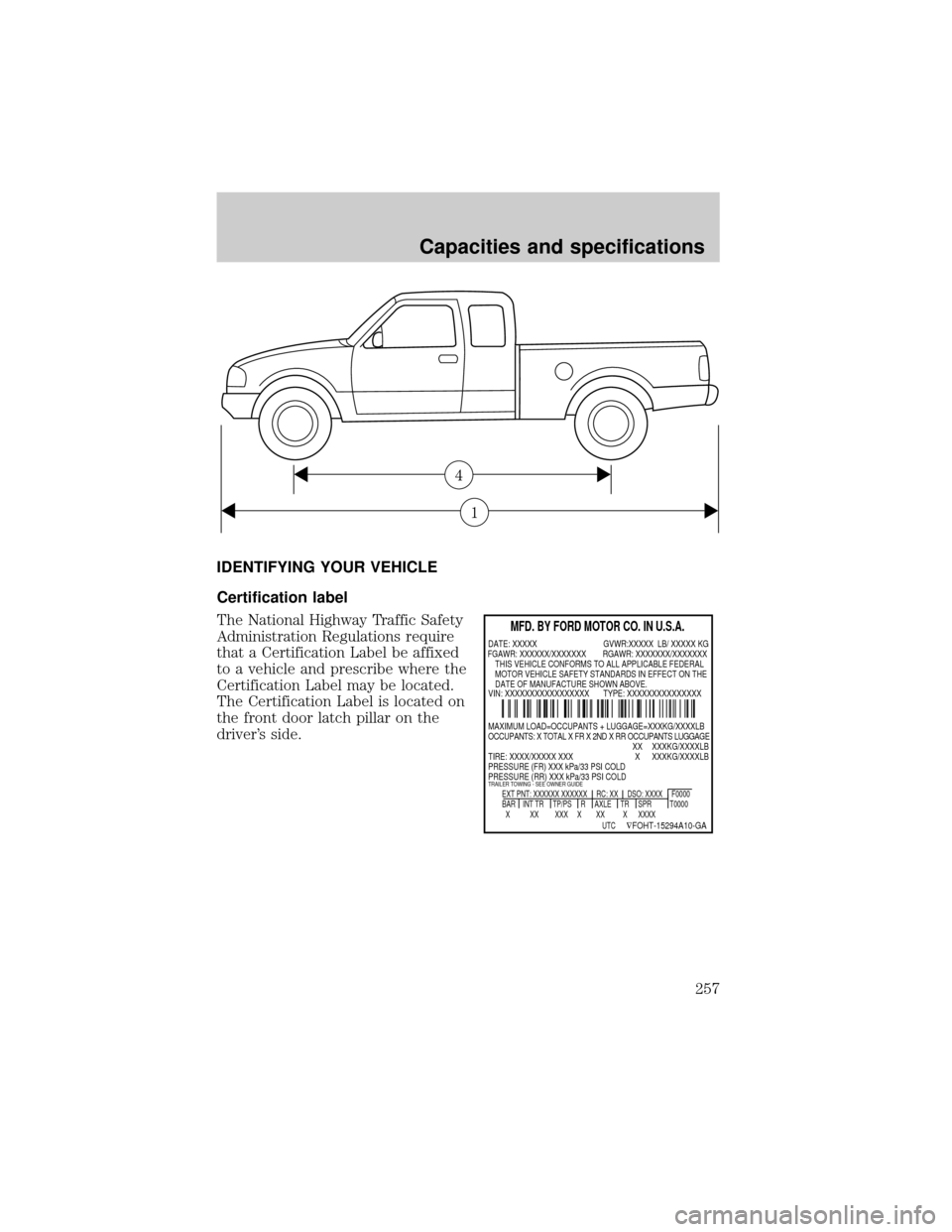 FORD F150 2000 10.G Owners Manual IDENTIFYING YOUR VEHICLE
Certification label
The National Highway Traffic Safety
Administration Regulations require
that a Certification Label be affixed
to a vehicle and prescribe where the
Certifica FORD F150 2000 10.G Owners Manual IDENTIFYING YOUR VEHICLE
Certification label
The National Highway Traffic Safety
Administration Regulations require
that a Certification Label be affixed
to a vehicle and prescribe where the
Certifica