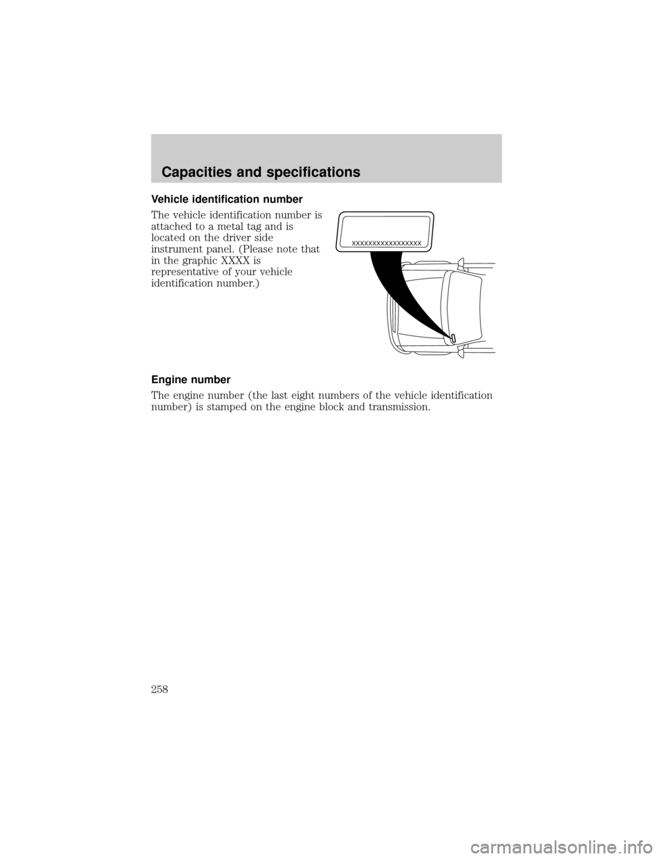 FORD F150 2000 10.G Owners Manual Vehicle identification number
The vehicle identification number is
attached to a metal tag and is
located on the driver side
instrument panel. (Please note that
in the graphic XXXX is
representative o FORD F150 2000 10.G Owners Manual Vehicle identification number
The vehicle identification number is
attached to a metal tag and is
located on the driver side
instrument panel. (Please note that
in the graphic XXXX is
representative o