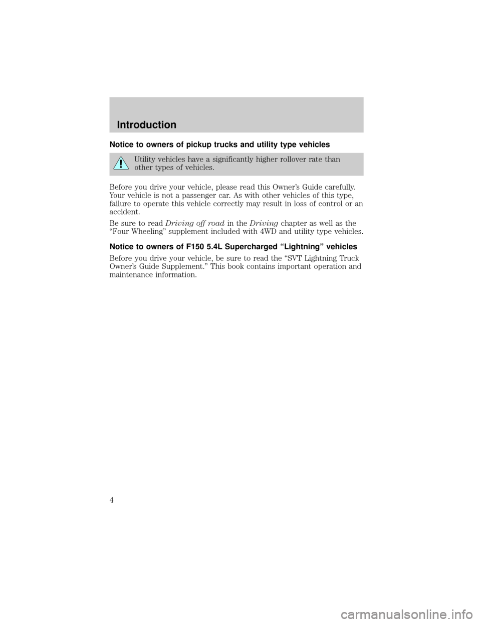 FORD F150 2000 10.G Owners Manual Notice to owners of pickup trucks and utility type vehicles
Utility vehicles have a significantly higher rollover rate than
other types of vehicles.
Before you drive your vehicle, please read this Own