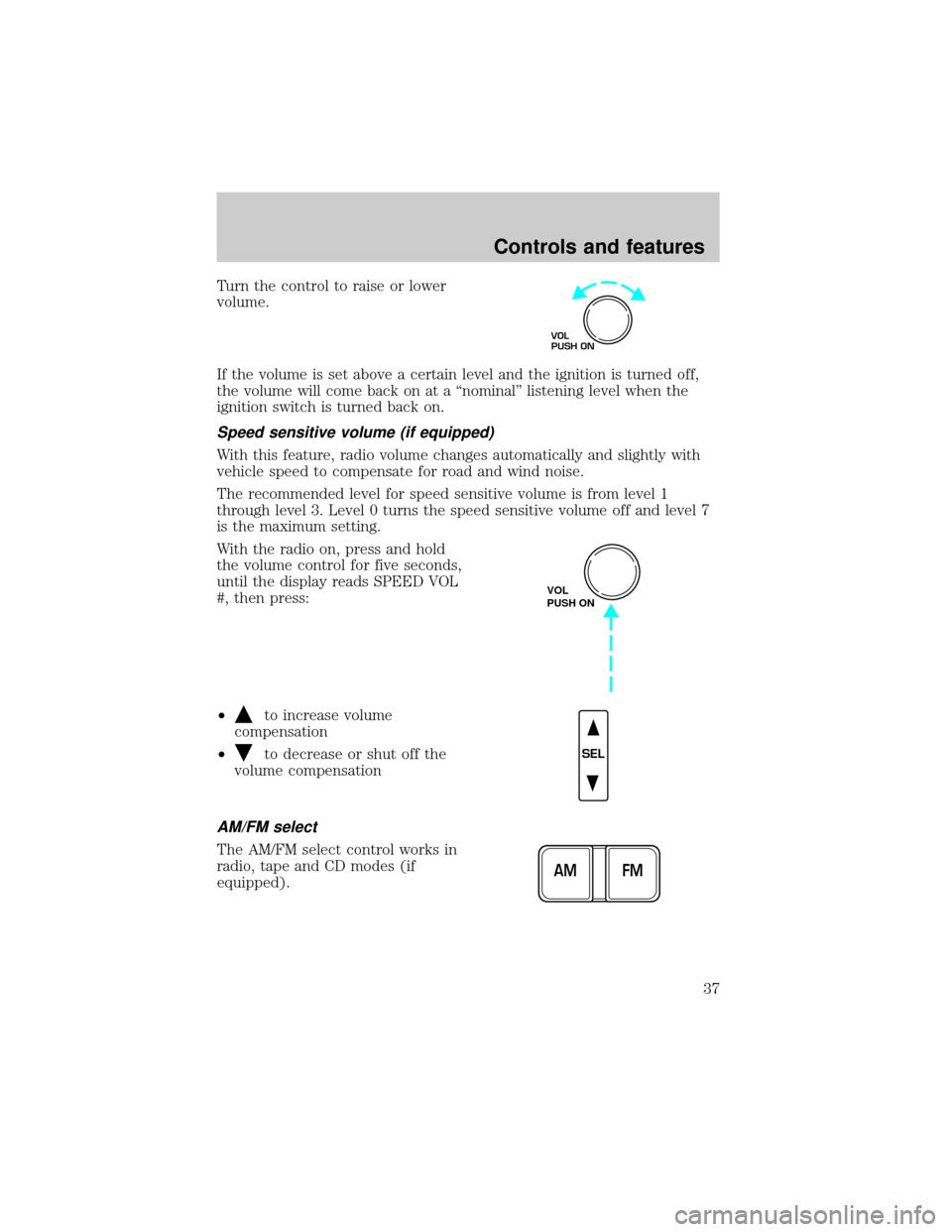 FORD F150 2000 10.G Owners Guide Turn the control to raise or lower
volume.
If the volume is set above a certain level and the ignition is turned off,
the volume will come back on at a ªnominalº listening level when the
ignition sw FORD F150 2000 10.G Owners Guide Turn the control to raise or lower
volume.
If the volume is set above a certain level and the ignition is turned off,
the volume will come back on at a ªnominalº listening level when the
ignition sw