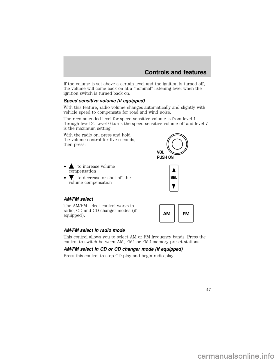 FORD F150 2000 10.G Service Manual If the volume is set above a certain level and the ignition is turned off,
the volume will come back on at a ªnominalº listening level when the
ignition switch is turned back on.
Speed sensitive vol FORD F150 2000 10.G Service Manual If the volume is set above a certain level and the ignition is turned off,
the volume will come back on at a ªnominalº listening level when the
ignition switch is turned back on.
Speed sensitive vol