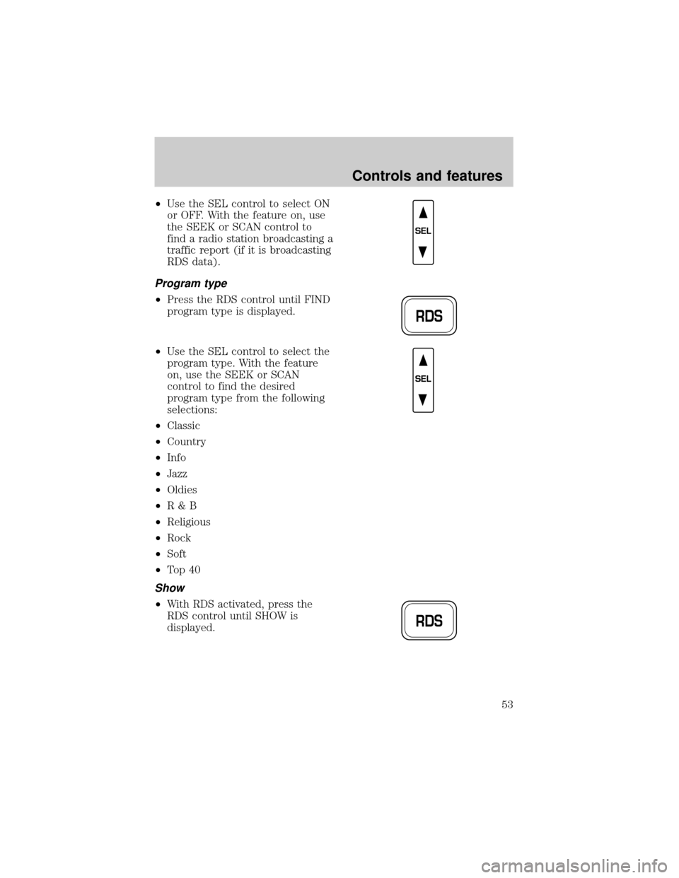 FORD F150 2000 10.G Workshop Manual ²Use the SEL control to select ON
or OFF. With the feature on, use
the SEEK or SCAN control to
find a radio station broadcasting a
traffic report (if it is broadcasting
RDS data).
Program type
²Pres FORD F150 2000 10.G Workshop Manual ²Use the SEL control to select ON
or OFF. With the feature on, use
the SEEK or SCAN control to
find a radio station broadcasting a
traffic report (if it is broadcasting
RDS data).
Program type
²Pres