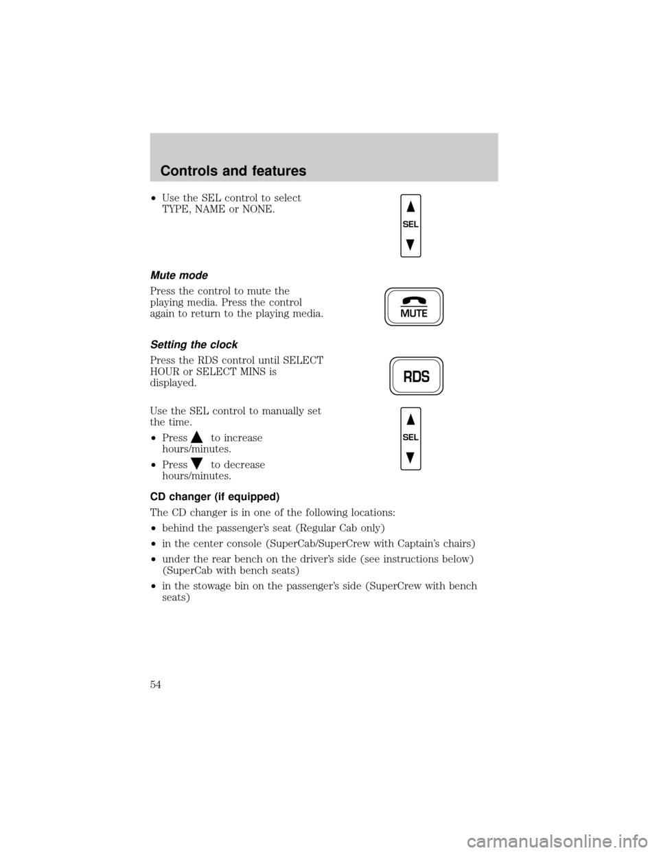 FORD F150 2000 10.G Workshop Manual ²Use the SEL control to select
TYPE, NAME or NONE.
Mute mode
Press the control to mute the
playing media. Press the control
again to return to the playing media.
Setting the clock
Press the RDS contr FORD F150 2000 10.G Workshop Manual ²Use the SEL control to select
TYPE, NAME or NONE.
Mute mode
Press the control to mute the
playing media. Press the control
again to return to the playing media.
Setting the clock
Press the RDS contr