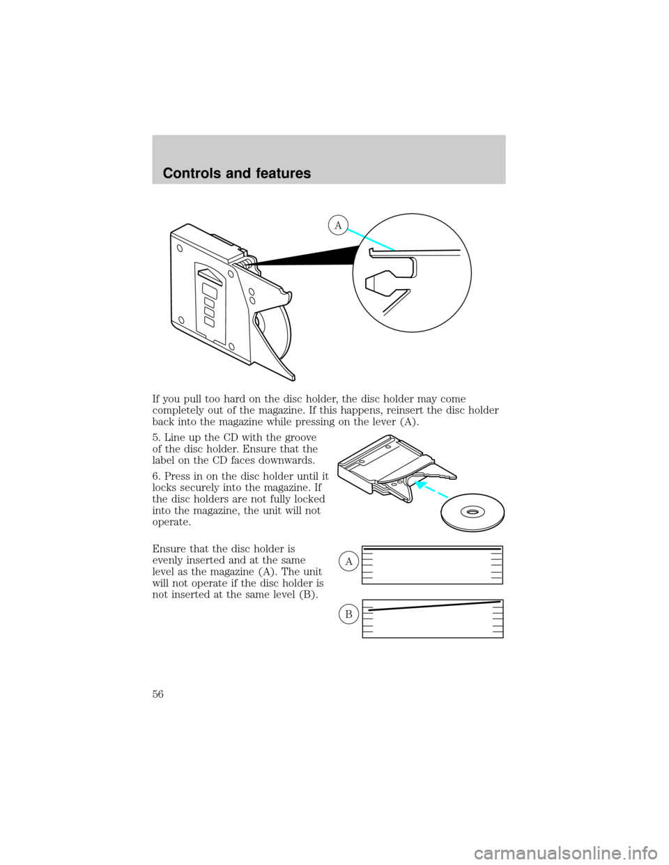 FORD F150 2000 10.G Owners Manual If you pull too hard on the disc holder, the disc holder may come
completely out of the magazine. If this happens, reinsert the disc holder
back into the magazine while pressing on the lever (A).
5. L