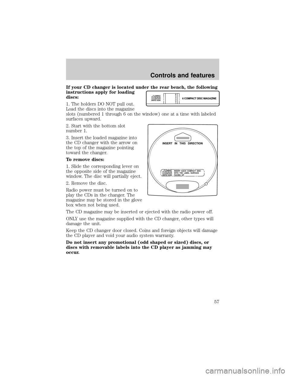 FORD F150 2000 10.G Workshop Manual If your CD changer is located under the rear bench, the following
instructions apply for loading
discs:
1. The holders DO NOT pull out.
Load the discs into the magazine
slots (numbered 1 through 6 on FORD F150 2000 10.G Workshop Manual If your CD changer is located under the rear bench, the following
instructions apply for loading
discs:
1. The holders DO NOT pull out.
Load the discs into the magazine
slots (numbered 1 through 6 on