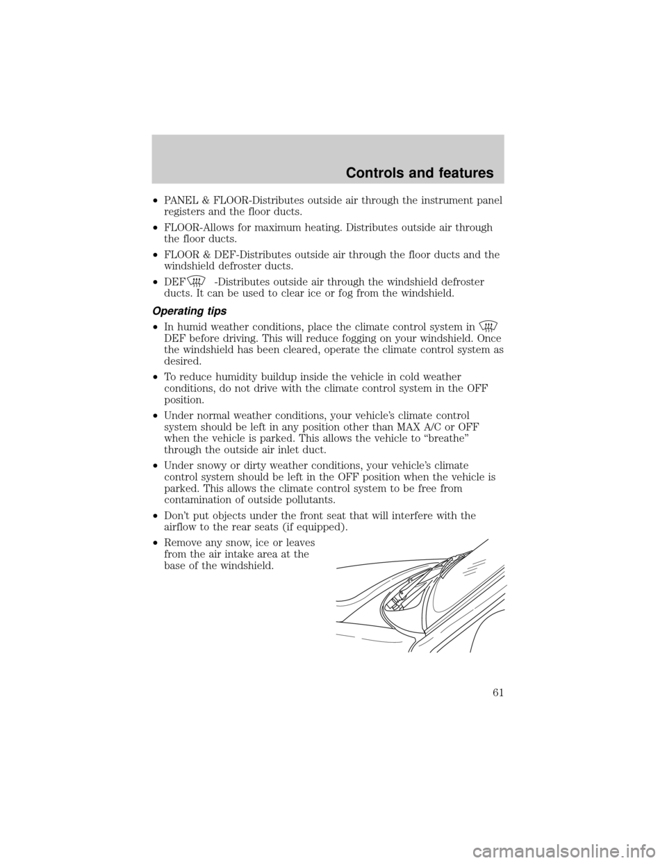 FORD F150 2000 10.G Owners Manual ²PANEL & FLOOR-Distributes outside air through the instrument panel
registers and the floor ducts.
²FLOOR-Allows for maximum heating. Distributes outside air through
the floor ducts.
²FLOOR & DEF-D