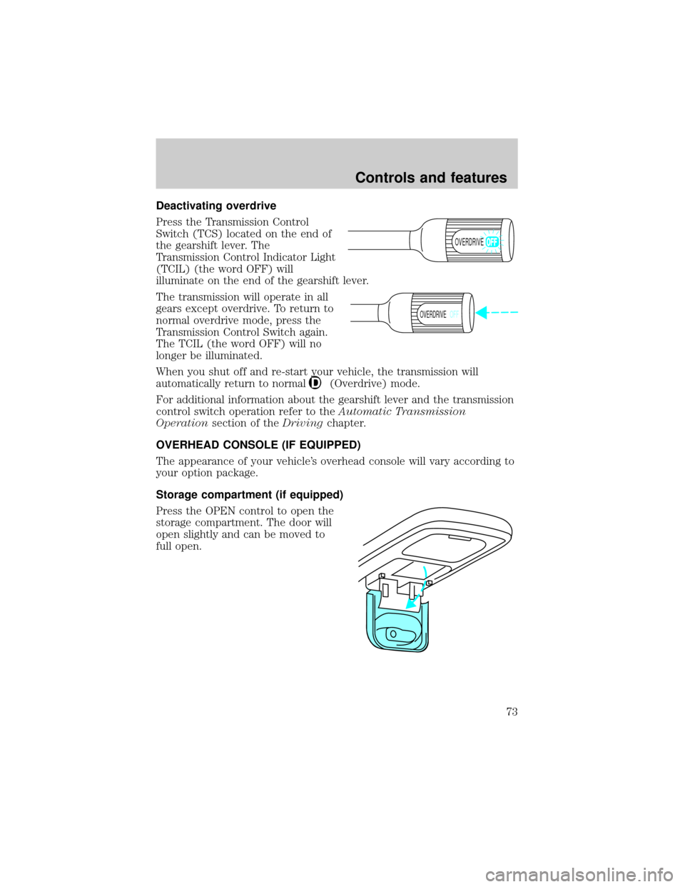 FORD F150 2000 10.G Owners Manual Deactivating overdrive
Press the Transmission Control
Switch (TCS) located on the end of
the gearshift lever. The
Transmission Control Indicator Light
(TCIL) (the word OFF) will
illuminate on the end 