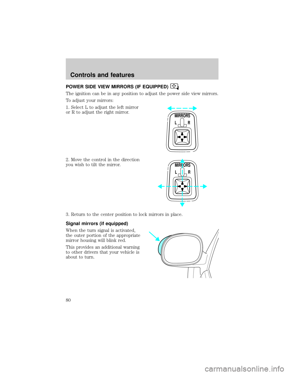 FORD F150 2000 10.G Manual PDF POWER SIDE VIEW MIRRORS (IF EQUIPPED)
The ignition can be in any position to adjust the power side view mirrors.
To adjust your mirrors:
1. Select L to adjust the left mirror
or R to adjust the right FORD F150 2000 10.G Manual PDF POWER SIDE VIEW MIRRORS (IF EQUIPPED)
The ignition can be in any position to adjust the power side view mirrors.
To adjust your mirrors:
1. Select L to adjust the left mirror
or R to adjust the right
