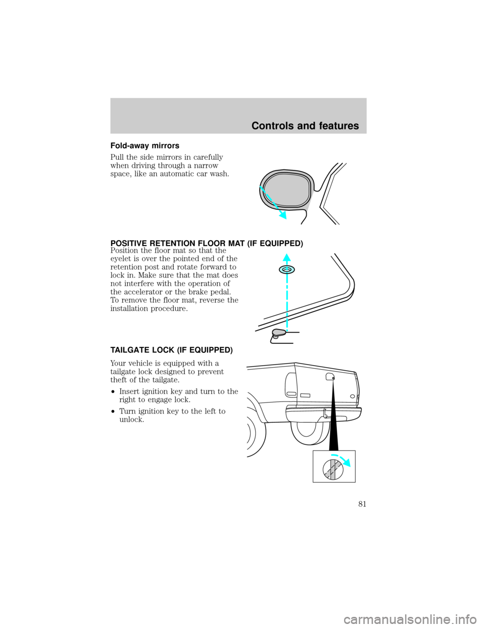 FORD F150 2000 10.G Manual Online Fold-away mirrors
Pull the side mirrors in carefully
when driving through a narrow
space, like an automatic car wash.
POSITIVE RETENTION FLOOR MAT (IF EQUIPPED)
Position the floor mat so that the
eyel