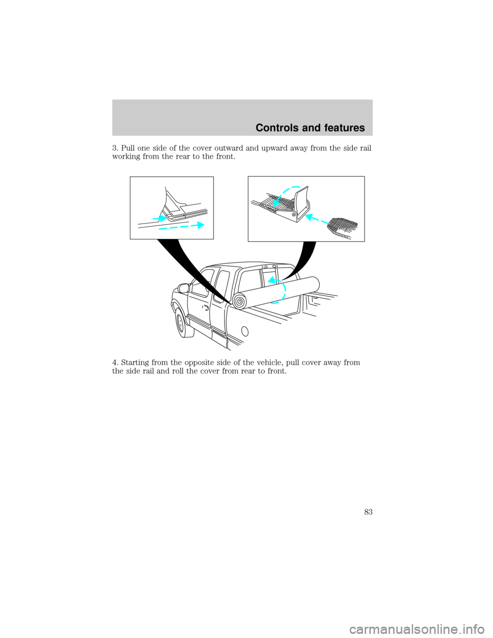 FORD F150 2000 10.G Manual Online 3. Pull one side of the cover outward and upward away from the side rail
working from the rear to the front.
4. Starting from the opposite side of the vehicle, pull cover away from
the side rail and r