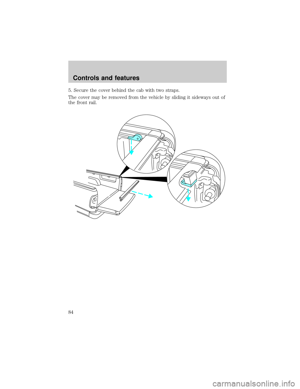 FORD F150 2000 10.G Manual Online 5. Secure the cover behind the cab with two straps.
The cover may be removed from the vehicle by sliding it sideways out of
the front rail.
Controls and features
84 