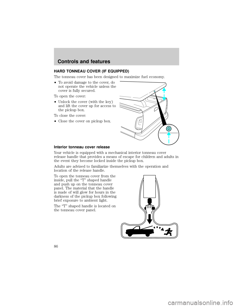 FORD F150 2000 10.G Manual Online HARD TONNEAU COVER (IF EQUIPPED)
The tonneau cover has been designed to maximize fuel economy.
²To avoid damage to the cover, do
not operate the vehicle unless the
cover is fully secured.
To open the