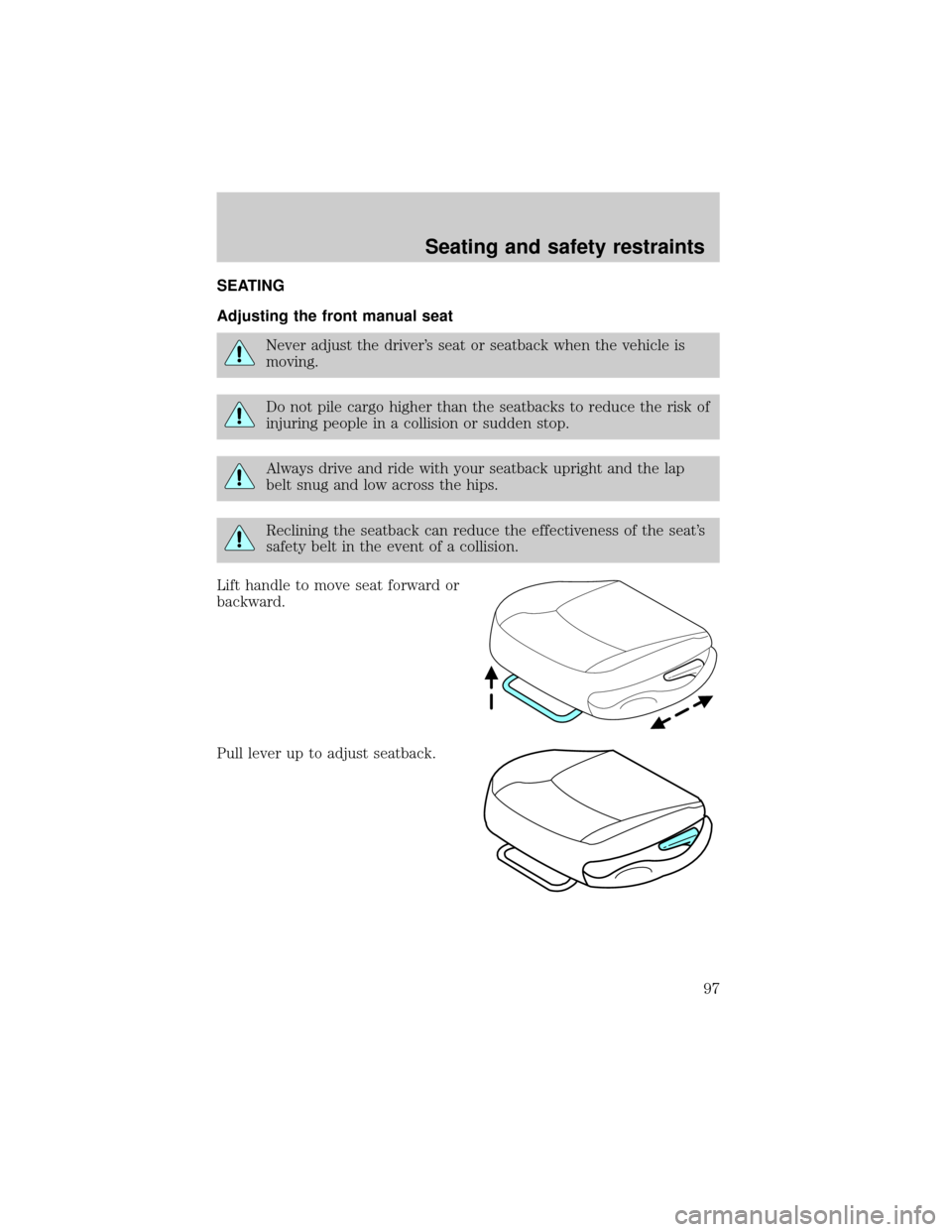 FORD F150 2000 10.G Owners Manual SEATING
Adjusting the front manual seat
Never adjust the drivers seat or seatback when the vehicle is
moving.
Do not pile cargo higher than the seatbacks to reduce the risk of
injuring people in a co