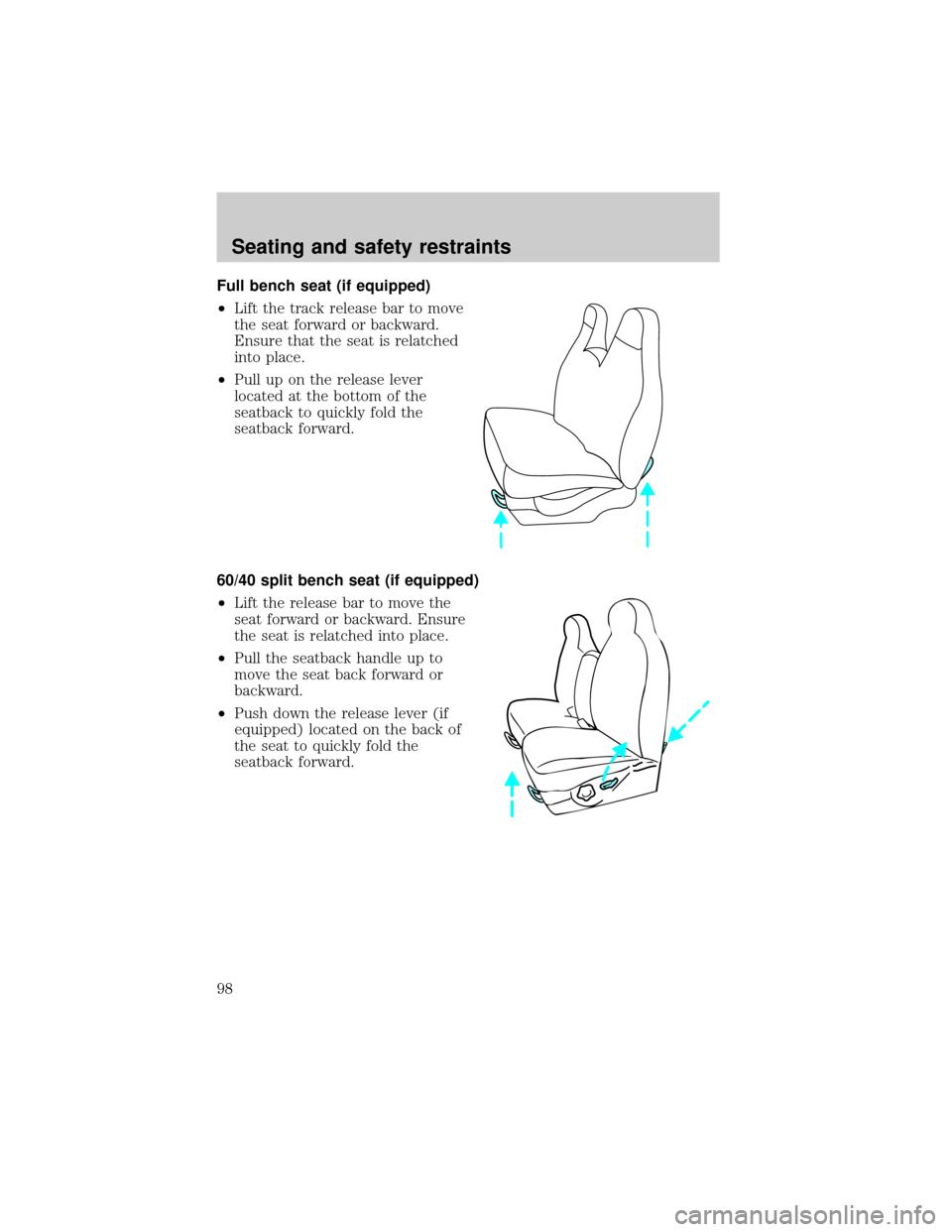 FORD F150 2000 10.G Owners Manual Full bench seat (if equipped)
²Lift the track release bar to move
the seat forward or backward.
Ensure that the seat is relatched
into place.
²Pull up on the release lever
located at the bottom of t FORD F150 2000 10.G Owners Manual Full bench seat (if equipped)
²Lift the track release bar to move
the seat forward or backward.
Ensure that the seat is relatched
into place.
²Pull up on the release lever
located at the bottom of t