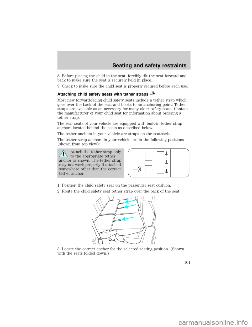 FORD F150 2001 10.G Owners Manual 8. Before placing the child in the seat, forcibly tilt the seat forward and
back to make sure the seat is securely held in place.
9.
Check to make sure the child seat is properly secured before each u FORD F150 2001 10.G Owners Manual 8. Before placing the child in the seat, forcibly tilt the seat forward and
back to make sure the seat is securely held in place.
9.
Check to make sure the child seat is properly secured before each u