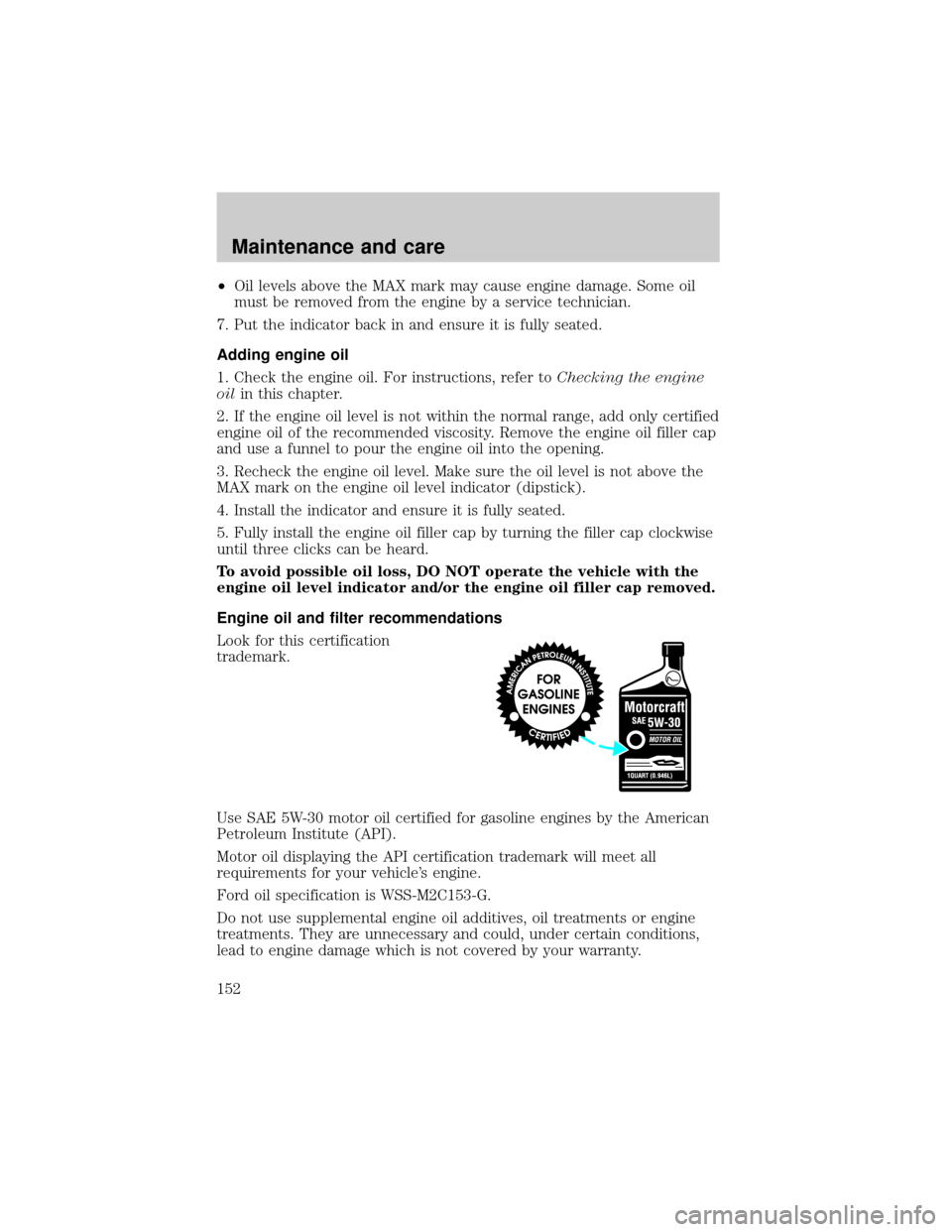 FORD F150 2001 10.G Owners Manual ²Oil levels above the MAX mark may cause engine damage. Some oil
must be removed from the engine by a service technician.
7. Put the indicator back in and ensure it is fully seated.
Adding engine oil FORD F150 2001 10.G Owners Manual ²Oil levels above the MAX mark may cause engine damage. Some oil
must be removed from the engine by a service technician.
7. Put the indicator back in and ensure it is fully seated.
Adding engine oil