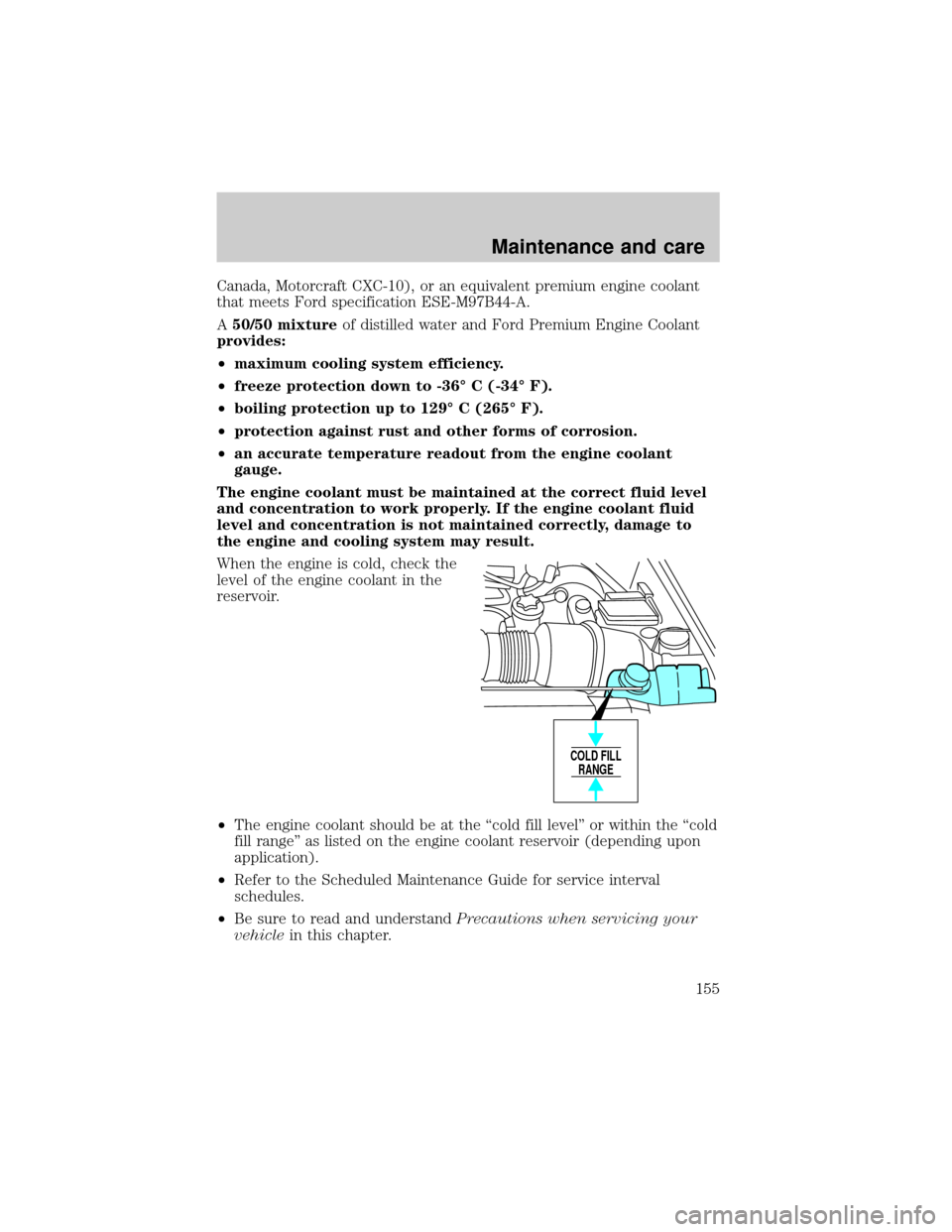 FORD F150 2001 10.G Owners Manual Canada, Motorcraft CXC-10), or an equivalent premium engine coolant
that meets Ford specification ESE-M97B44-A.
A50/50 mixtureof distilled water and Ford Premium Engine Coolant
provides:
²maximum coo FORD F150 2001 10.G Owners Manual Canada, Motorcraft CXC-10), or an equivalent premium engine coolant
that meets Ford specification ESE-M97B44-A.
A50/50 mixtureof distilled water and Ford Premium Engine Coolant
provides:
²maximum coo