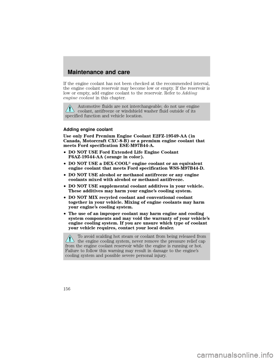 FORD F150 2001 10.G Owners Manual If the engine coolant has not been checked at the recommended interval,
the engine coolant reservoir may become low or empty. If the reservoir is
low or empty, add engine coolant to the reservoir. Ref FORD F150 2001 10.G Owners Manual If the engine coolant has not been checked at the recommended interval,
the engine coolant reservoir may become low or empty. If the reservoir is
low or empty, add engine coolant to the reservoir. Ref