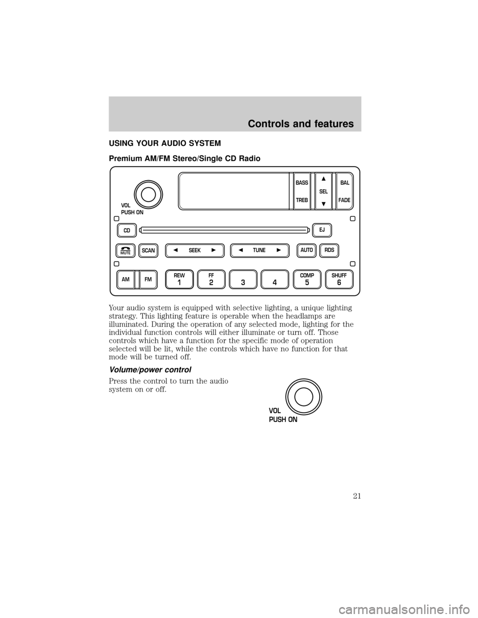 FORD F150 2001 10.G Owners Manual USING YOUR AUDIO SYSTEM
Premium AM/FM Stereo/Single CD Radio
Your audio system is equipped with selective lighting, a unique lighting
strategy. This lighting feature is operable when the headlamps are FORD F150 2001 10.G Owners Manual USING YOUR AUDIO SYSTEM
Premium AM/FM Stereo/Single CD Radio
Your audio system is equipped with selective lighting, a unique lighting
strategy. This lighting feature is operable when the headlamps are