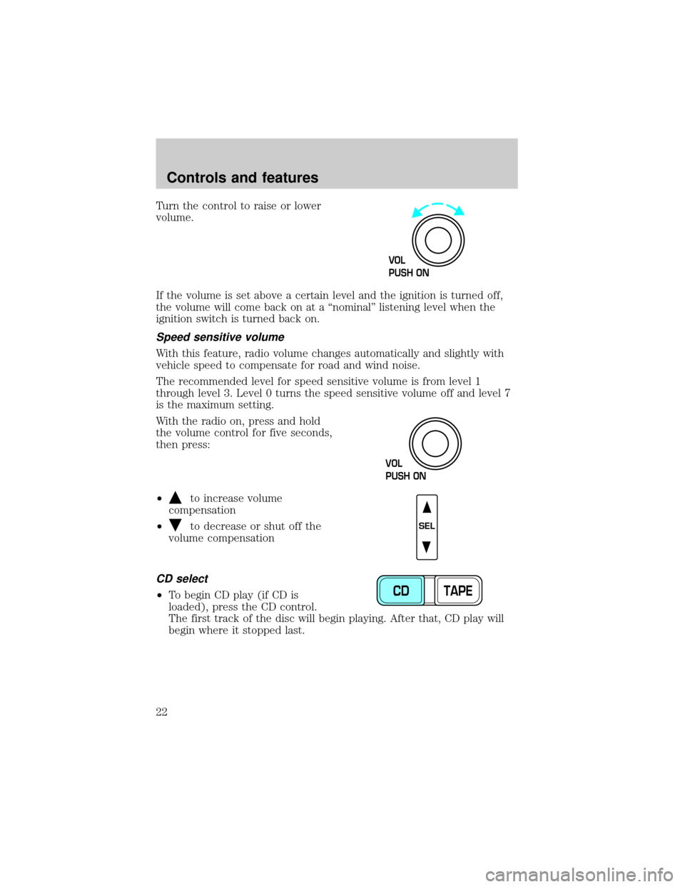 FORD F150 2001 10.G Owners Manual Turn the control to raise or lower
volume.
If the volume is set above a certain level and the ignition is turned off,
the volume will come back on at a ªnominalº listening level when the
ignition sw FORD F150 2001 10.G Owners Manual Turn the control to raise or lower
volume.
If the volume is set above a certain level and the ignition is turned off,
the volume will come back on at a ªnominalº listening level when the
ignition sw