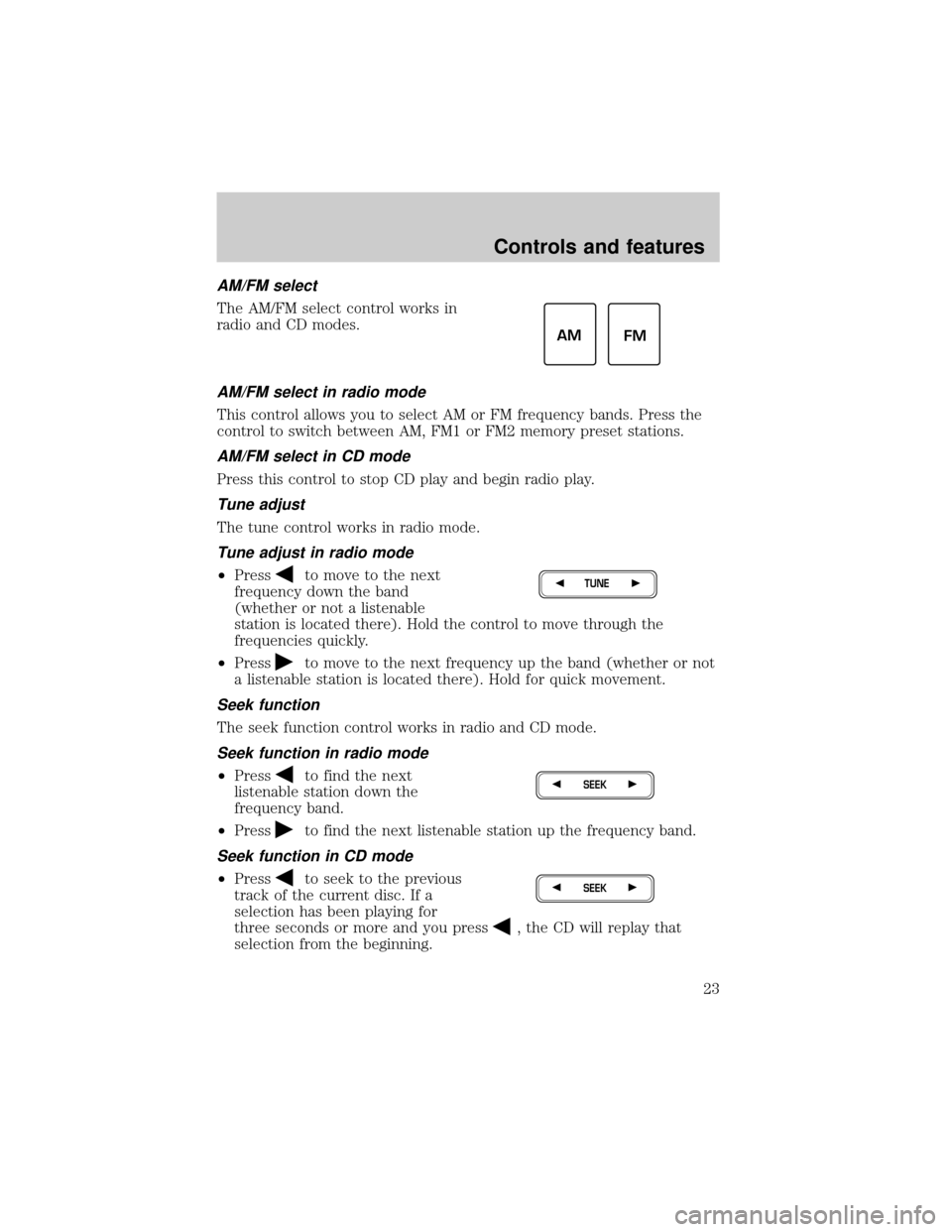 FORD F150 2001 10.G Owners Manual AM/FM select
The AM/FM select control works in
radio and CD modes.
AM/FM select in radio mode
This control allows you to select AM or FM frequency bands. Press the
control to switch between AM, FM1 or