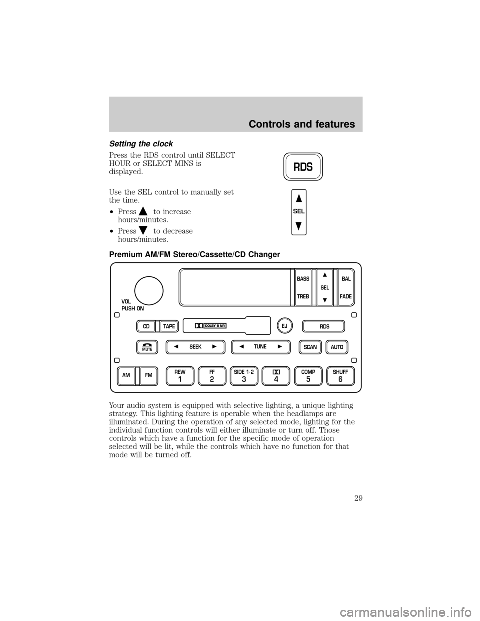 FORD F150 2001 10.G Owners Manual Setting the clock
Press the RDS control until SELECT
HOUR or SELECT MINS is
displayed.
Use the SEL control to manually set
the time.
²Press
to increase
hours/minutes.
²Press
to decrease
hours/minute FORD F150 2001 10.G Owners Manual Setting the clock
Press the RDS control until SELECT
HOUR or SELECT MINS is
displayed.
Use the SEL control to manually set
the time.
²Press
to increase
hours/minutes.
²Press
to decrease
hours/minute