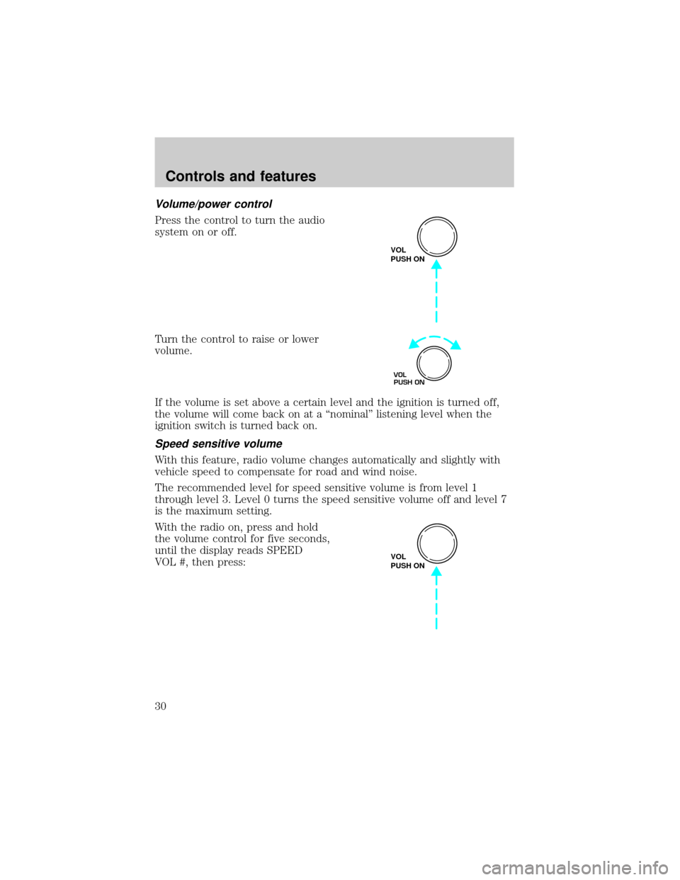 FORD F150 2001 10.G User Guide Volume/power control
Press the control to turn the audio
system on or off.
Turn the control to raise or lower
volume.
If the volume is set above a certain level and the ignition is turned off,
the vol