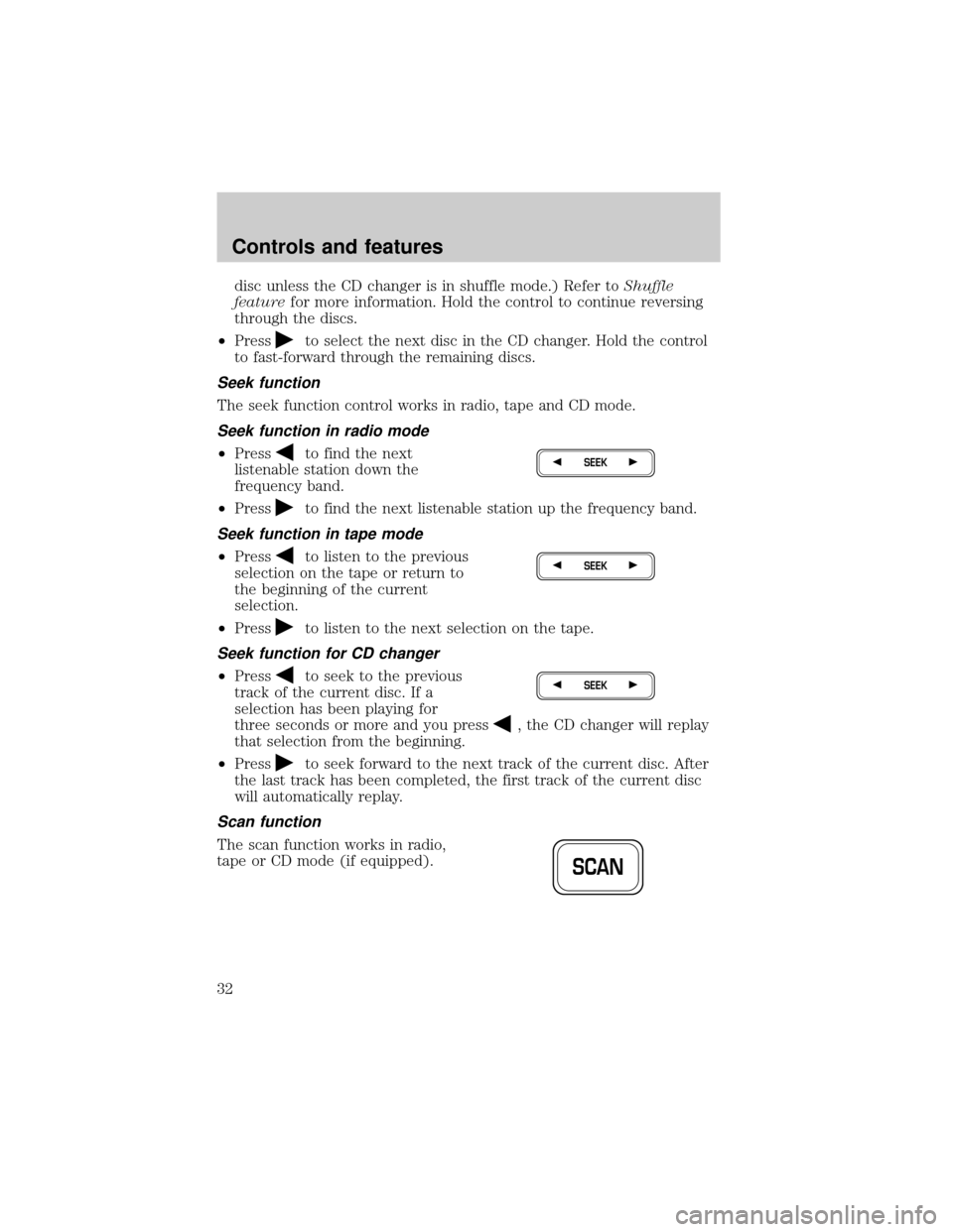 FORD F150 2001 10.G Owners Manual disc unless the CD changer is in shuffle mode.) Refer toShuffle
featurefor more information. Hold the control to continue reversing
through the discs.
²Press
to select the next disc in the CD changer