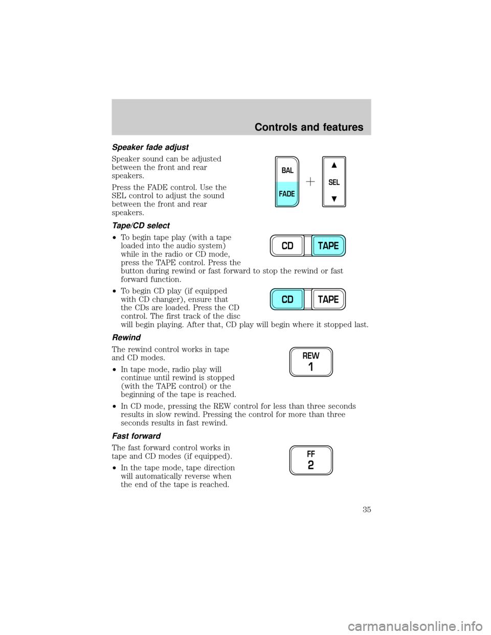 FORD F150 2001 10.G Owners Manual Speaker fade adjust
Speaker sound can be adjusted
between the front and rear
speakers.
Press the FADE control. Use the
SEL control to adjust the sound
between the front and rear
speakers.
Tape/CD sele