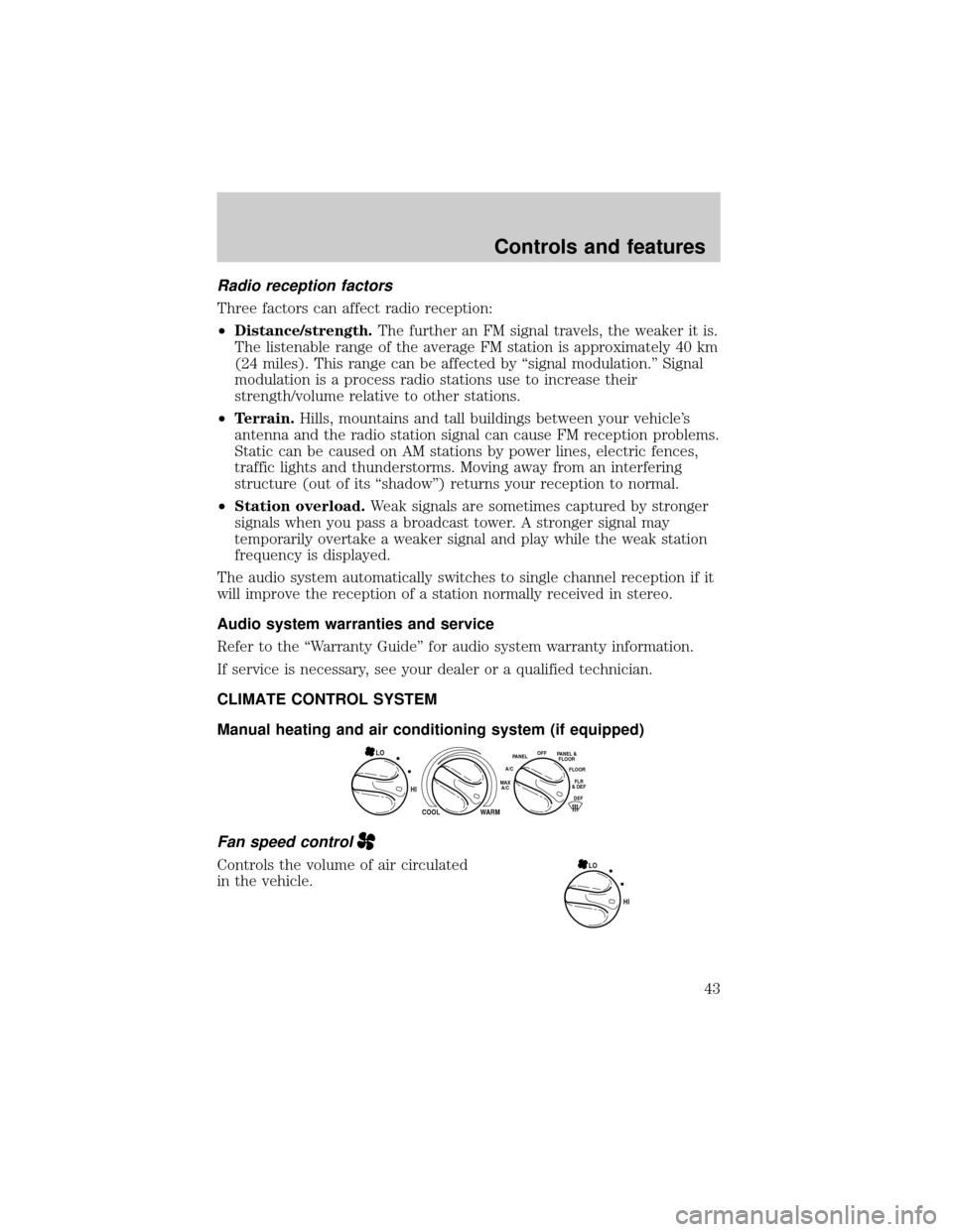 FORD F150 2001 10.G Service Manual Radio reception factors
Three factors can affect radio reception:
²Distance/strength.The further an FM signal travels, the weaker it is.
The listenable range of the average FM station is approximatel