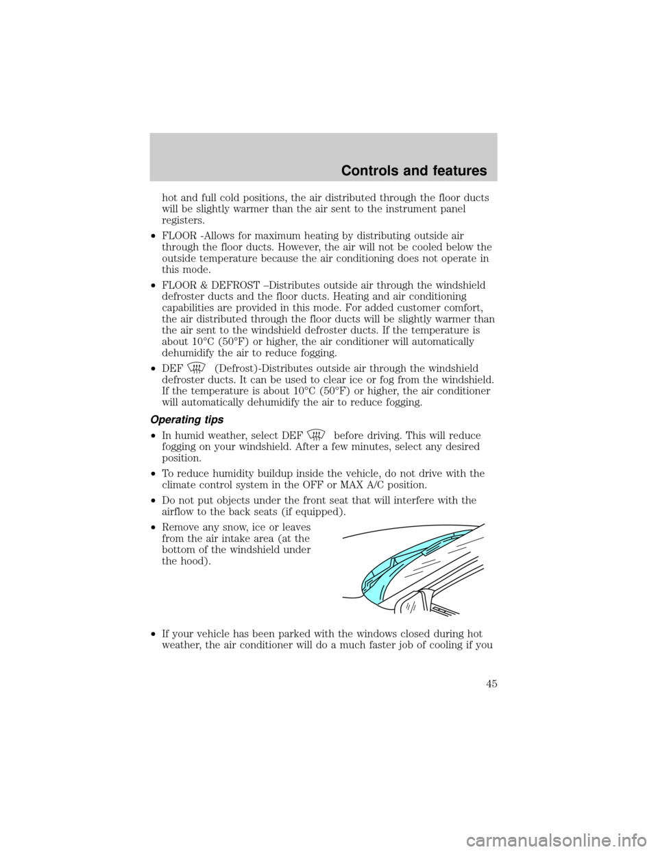 FORD F150 2001 10.G Service Manual hot and full cold positions, the air distributed through the floor ducts
will be slightly warmer than the air sent to the instrument panel
registers.
²FLOOR -Allows for maximum heating by distributin