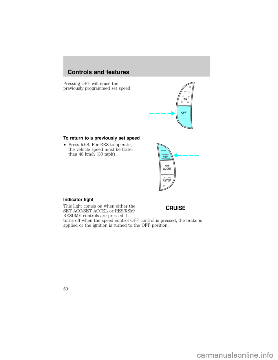 FORD F150 2001 10.G Service Manual Pressing OFF will erase the
previously programmed set speed.
To return to a previously set speed
²Press RES. For RES to operate,
the vehicle speed must be faster
than 48 km/h (30 mph).
Indicator ligh FORD F150 2001 10.G Service Manual Pressing OFF will erase the
previously programmed set speed.
To return to a previously set speed
²Press RES. For RES to operate,
the vehicle speed must be faster
than 48 km/h (30 mph).
Indicator ligh