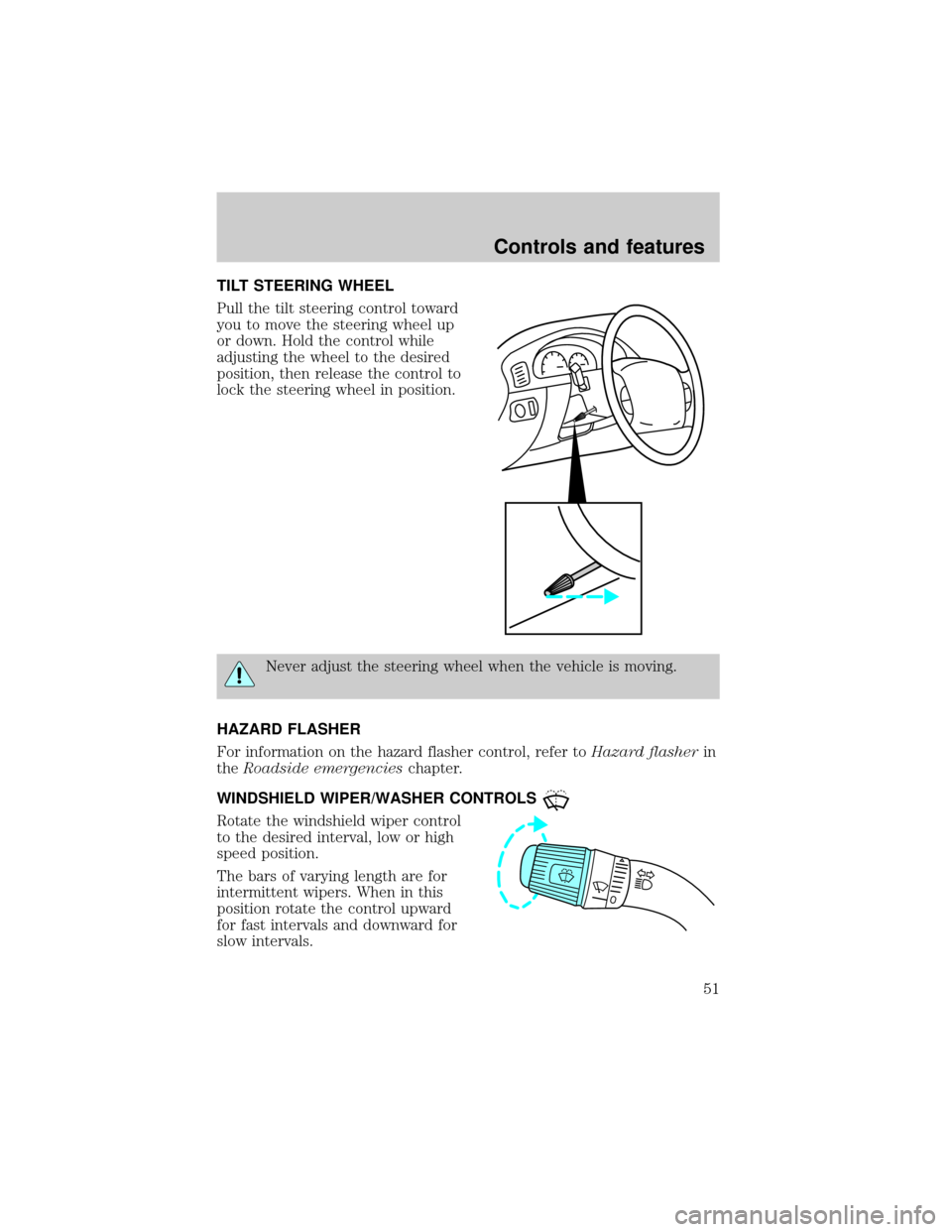 FORD F150 2001 10.G Owners Manual TILT STEERING WHEEL
Pull the tilt steering control toward
you to move the steering wheel up
or down. Hold the control while
adjusting the wheel to the desired
position, then release the control to
loc