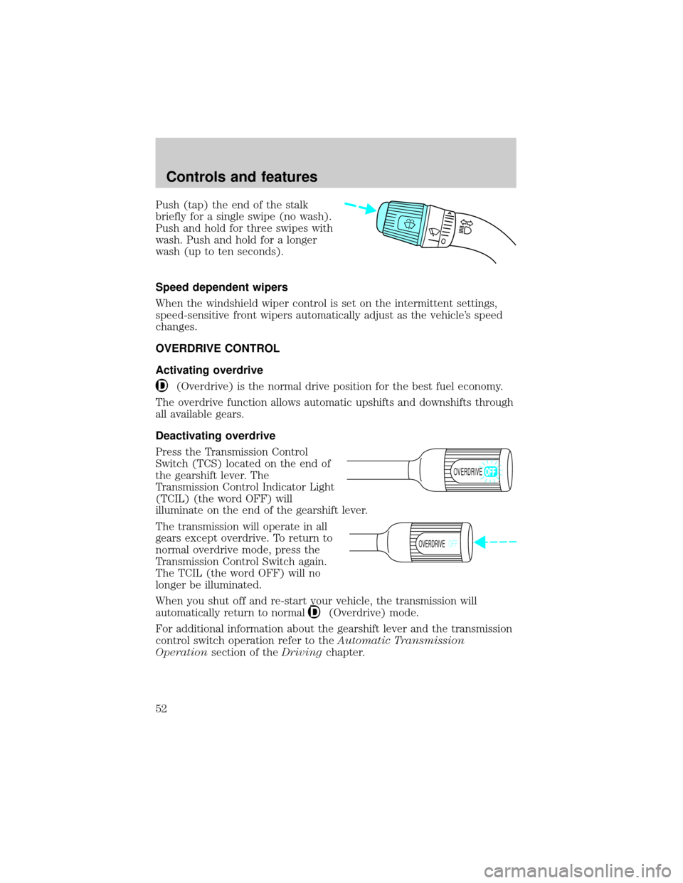 FORD F150 2001 10.G Workshop Manual Push (tap) the end of the stalk
briefly for a single swipe (no wash).
Push and hold for three swipes with
wash. Push and hold for a longer
wash (up to ten seconds).
Speed dependent wipers
When the win FORD F150 2001 10.G Workshop Manual Push (tap) the end of the stalk
briefly for a single swipe (no wash).
Push and hold for three swipes with
wash. Push and hold for a longer
wash (up to ten seconds).
Speed dependent wipers
When the win